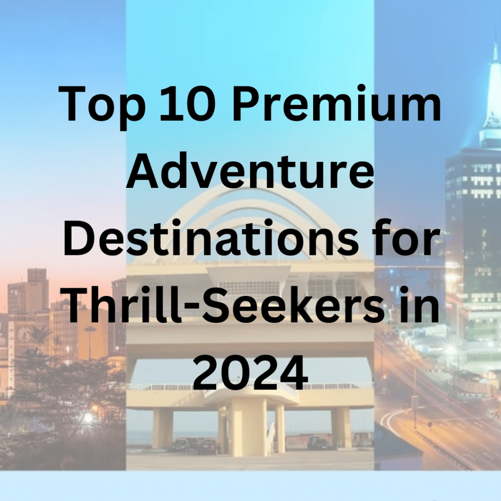 Top 10 Premium Adventure Destinations for Thrill-Seekers in 2024