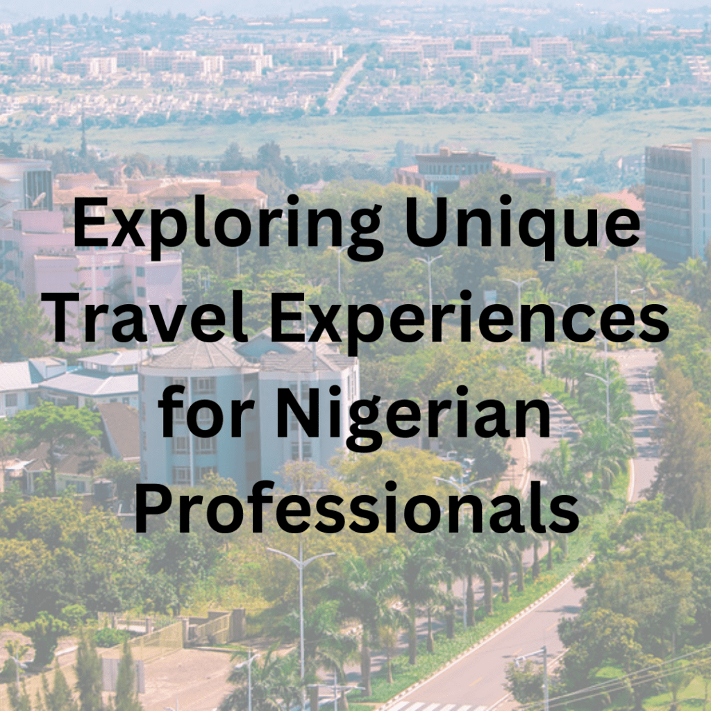 Exploring Unique Travel Experiences for Nigerian Professionals