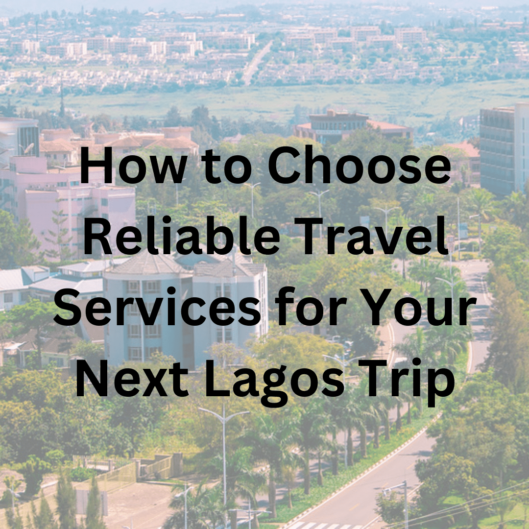 How to Choose Reliable Travel Services for Your Next Lagos Trip