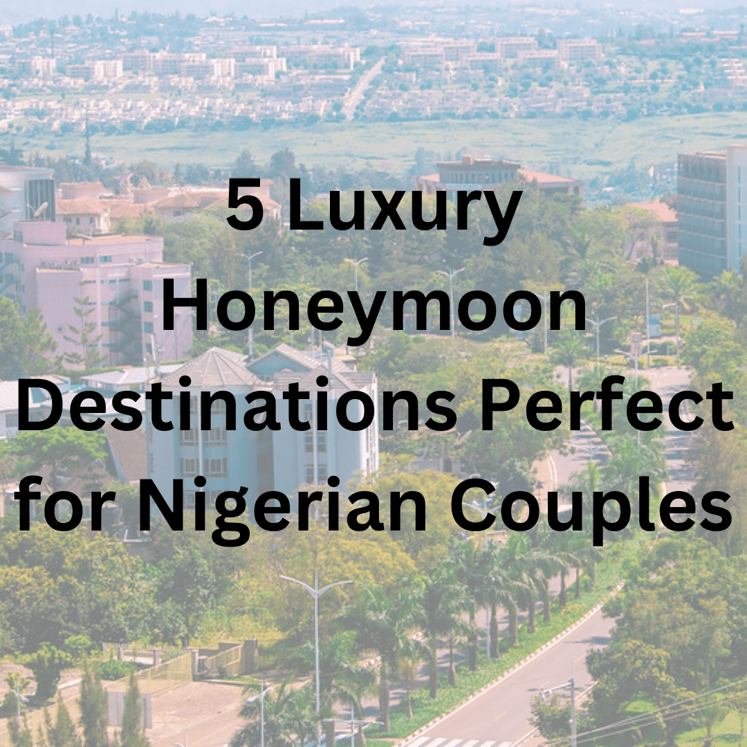 5 Luxury Honeymoon Destinations Perfect for Nigerian Couples